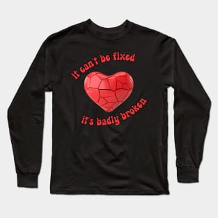 It is badly broken Long Sleeve T-Shirt